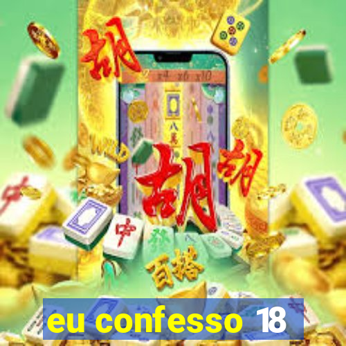 eu confesso 18